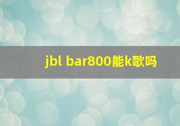 jbl bar800能k歌吗